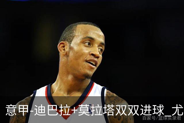 意甲-迪巴拉+莫拉塔双双进球 尤文2-0客场连胜